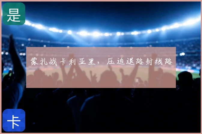 蒙扎战卡利亚里，压迫退路封线路