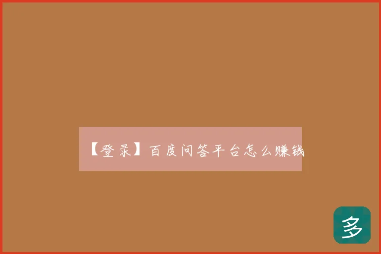 【登录】百度问答平台怎么赚钱
